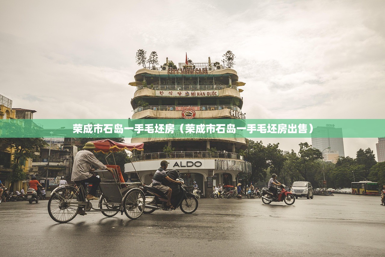 荣成市石岛一手毛坯房（荣成市石岛一手毛坯房出售）