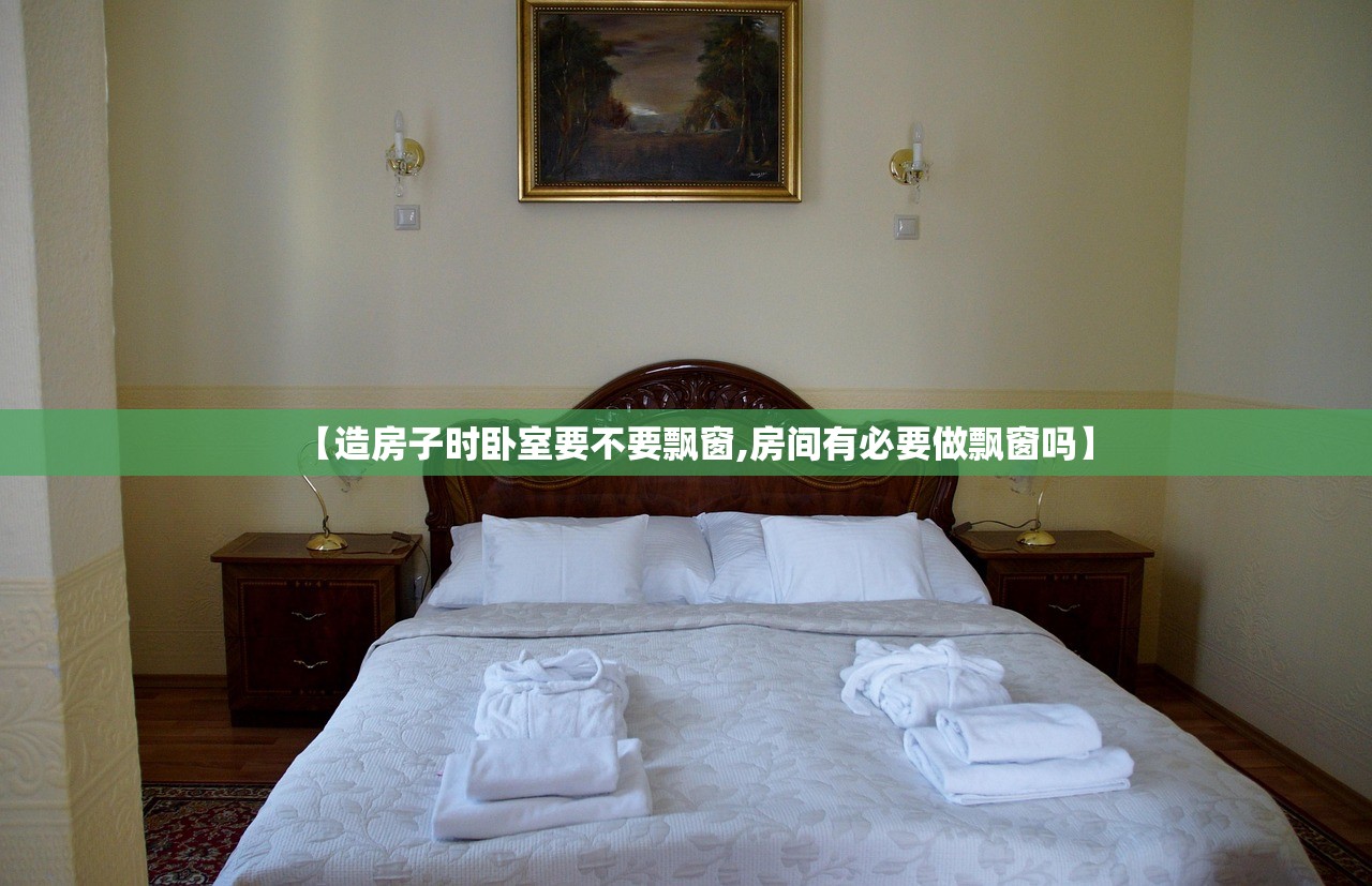 【造房子时卧室要不要飘窗,房间有必要做飘窗吗】