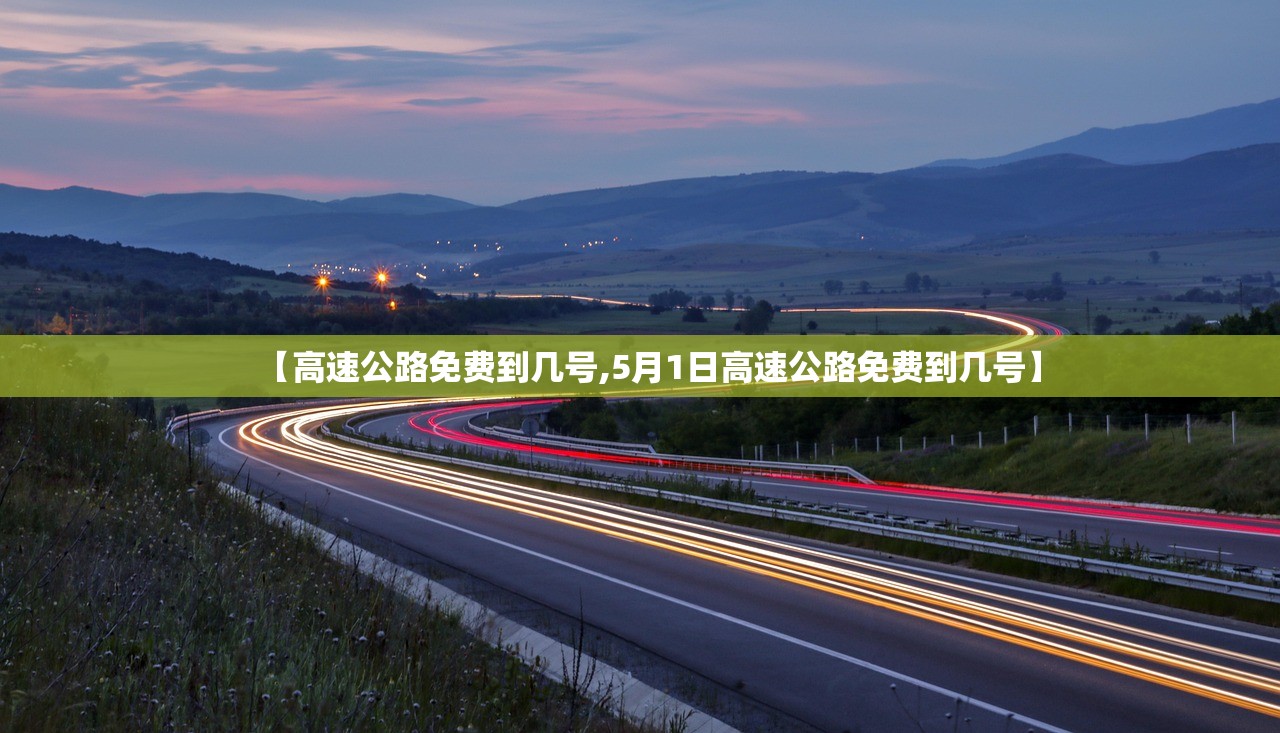【高速公路免费到几号,5月1日高速公路免费到几号】