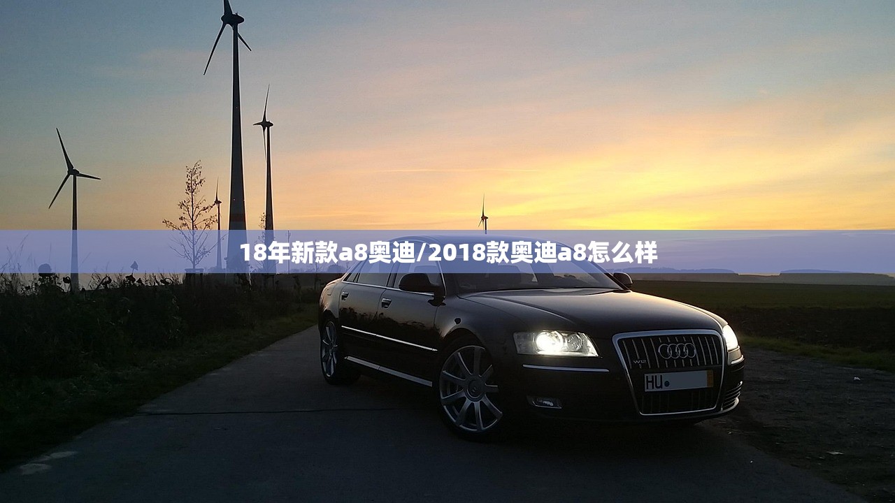 18年新款a8奥迪/2018款奥迪a8怎么样