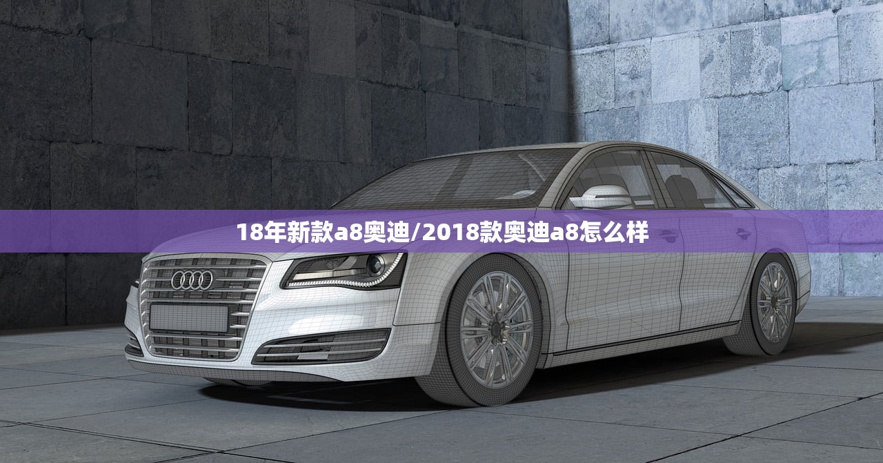 18年新款a8奥迪/2018款奥迪a8怎么样
