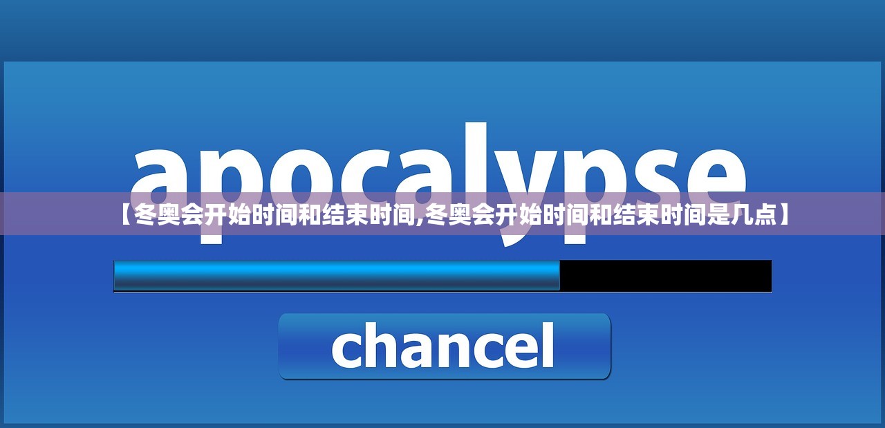 【冬奥会开始时间和结束时间,冬奥会开始时间和结束时间是几点】