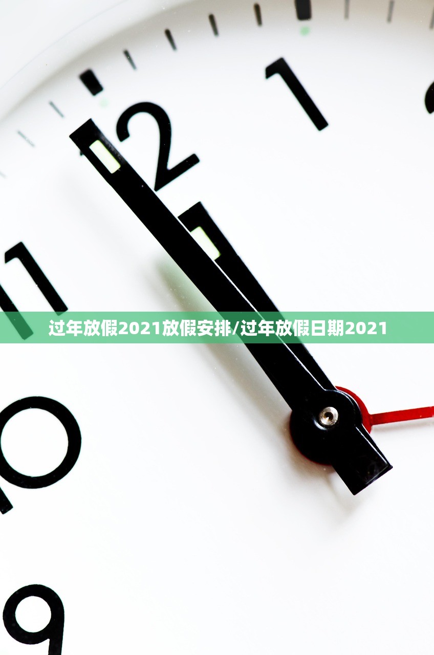 过年放假2021放假安排/过年放假日期2021