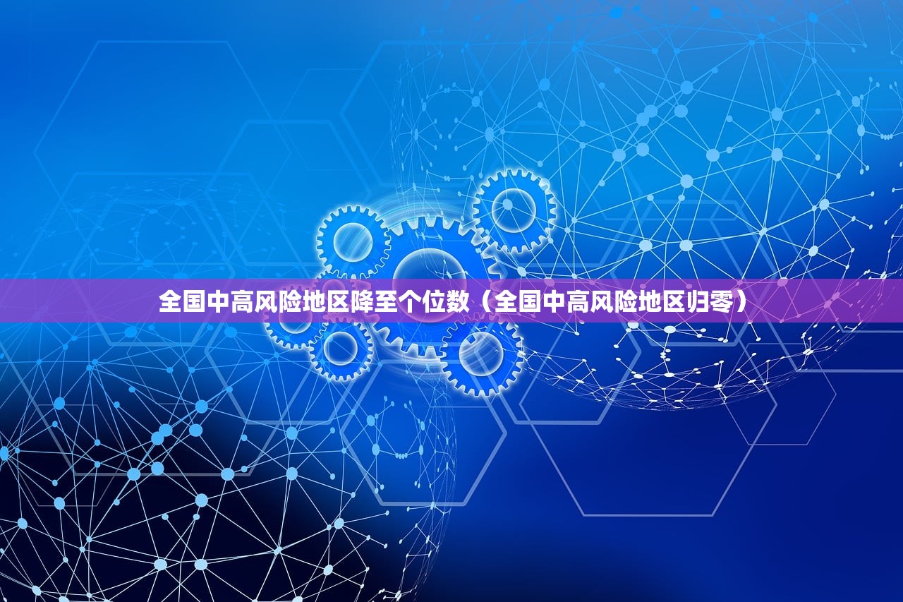 全国中高风险地区降至个位数（全国中高风险地区归零）