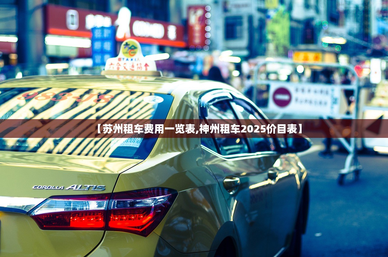 【苏州租车费用一览表,神州租车2025价目表】