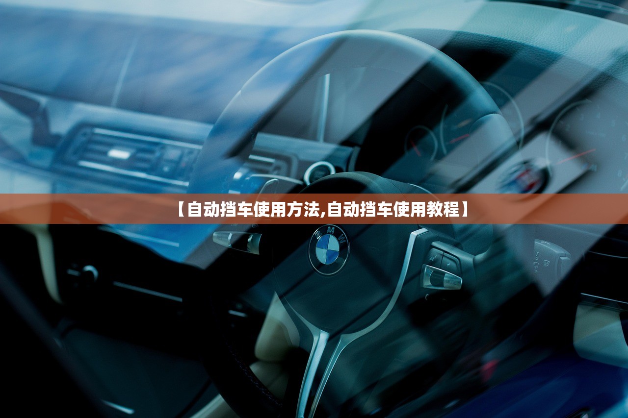 【自动挡车使用方法,自动挡车使用教程】