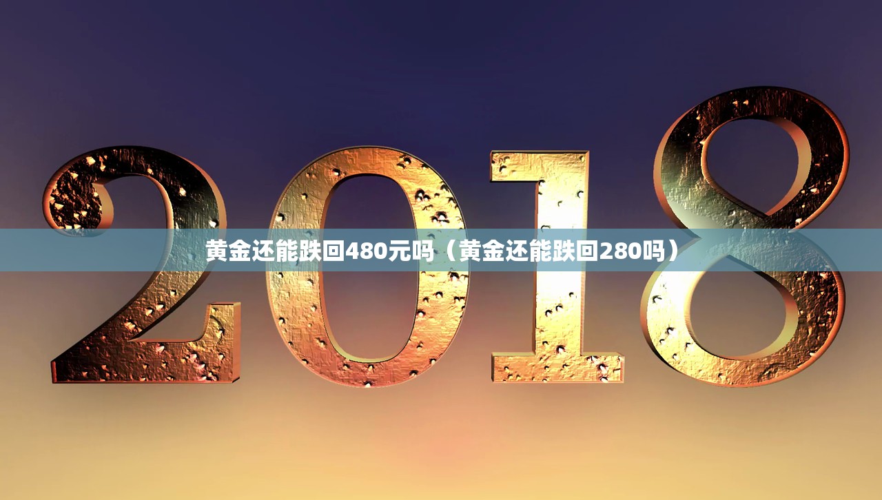 黄金还能跌回480元吗（黄金还能跌回280吗）