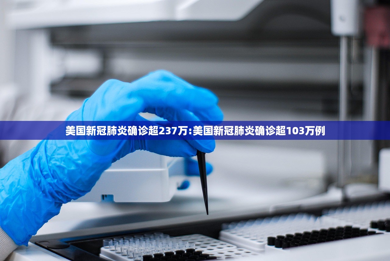 美国新冠肺炎确诊超237万:美国新冠肺炎确诊超103万例