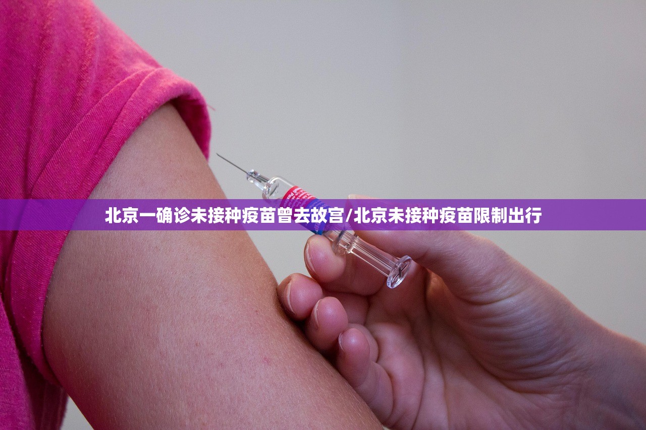 北京一确诊未接种疫苗曾去故宫/北京未接种疫苗限制出行