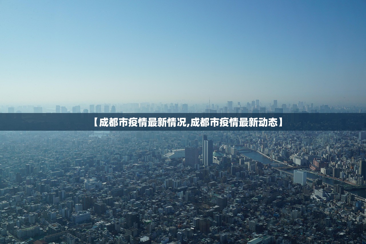 【成都市疫情最新情况,成都市疫情最新动态】