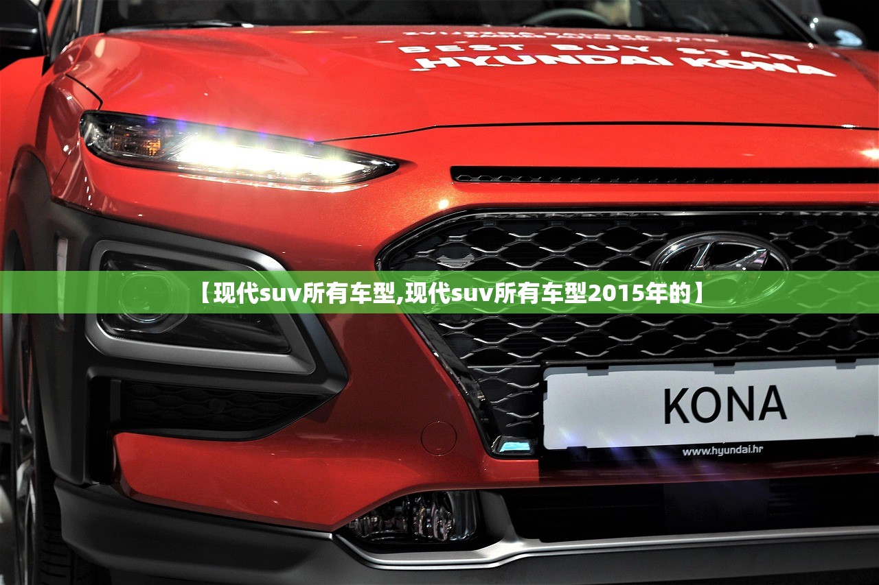【现代suv所有车型,现代suv所有车型2015年的】