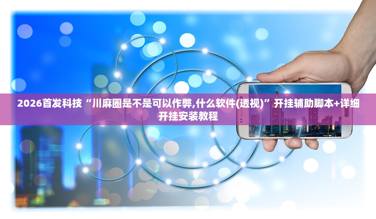 2026首发科技“川麻圈是不是可以作弊,什么软件(透视)”开挂辅助脚本+详细开挂安装教程