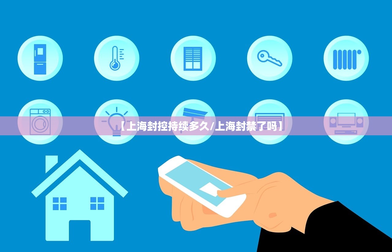 【上海封控持续多久/上海封禁了吗】