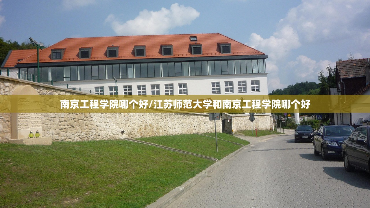 南京工程学院哪个好/江苏师范大学和南京工程学院哪个好