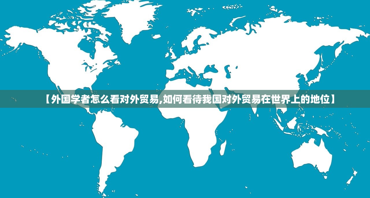 【外国学者怎么看对外贸易,如何看待我国对外贸易在世界上的地位】 【外国学者怎么看对外贸易,如何看待我国对外贸易在世界上的地位】