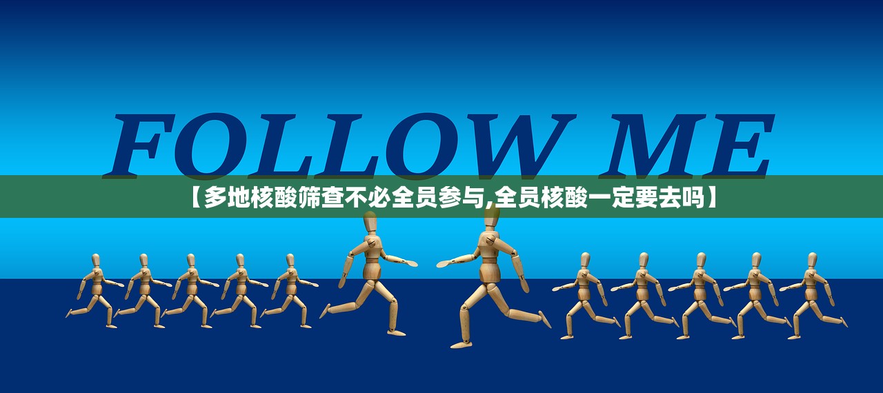 【多地核酸筛查不必全员参与,全员核酸一定要去吗】