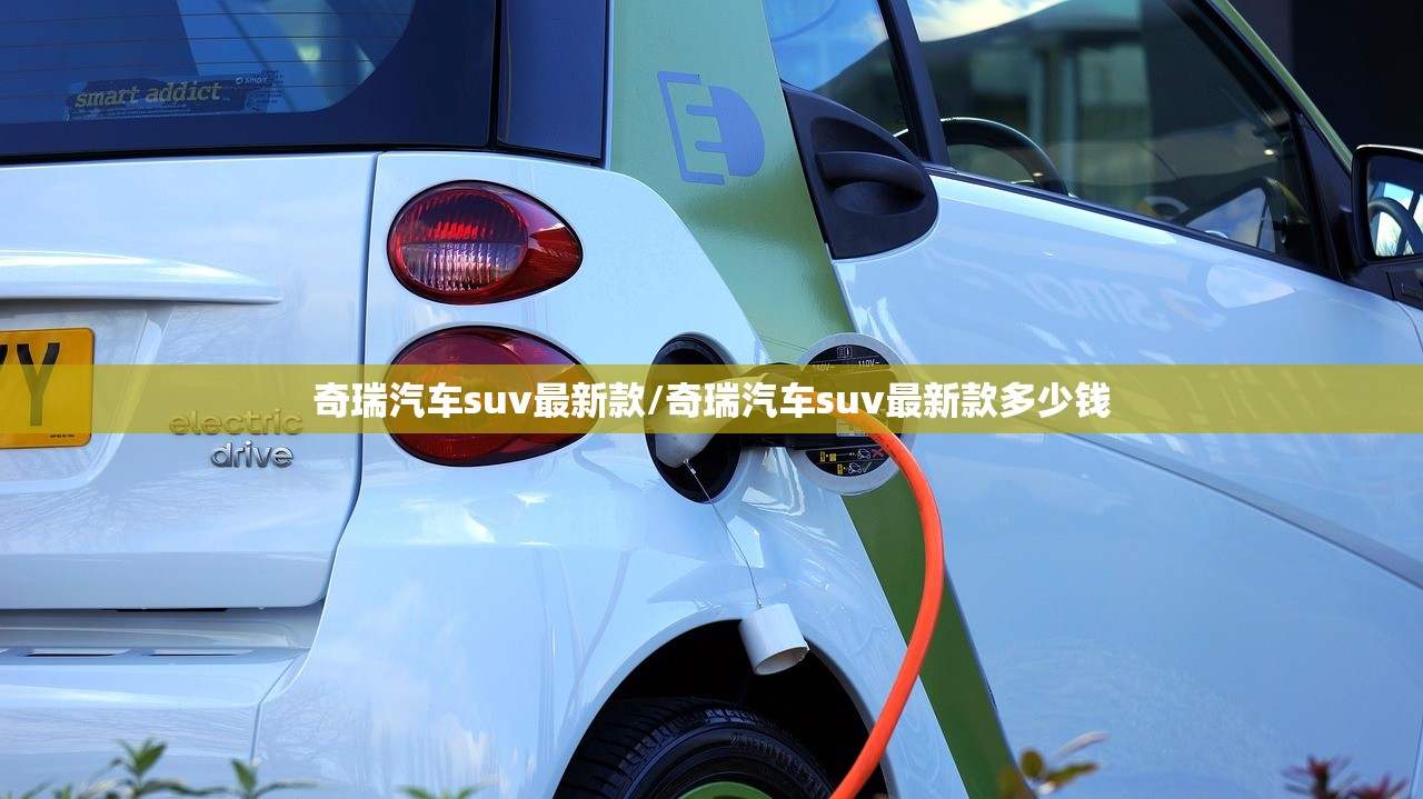 奇瑞汽车suv最新款/奇瑞汽车suv最新款多少钱