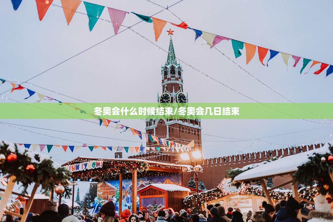 冬奥会什么时候结束/冬奥会几日结束