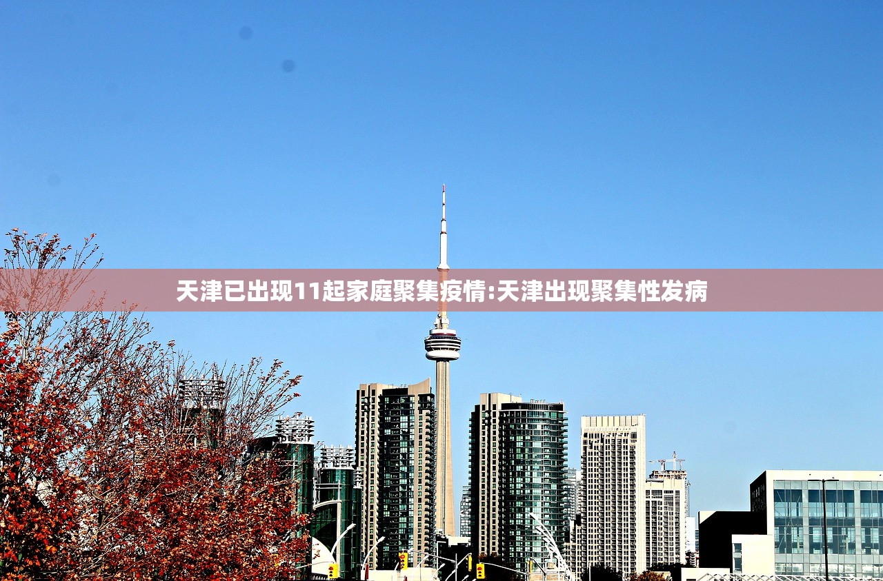 天津已出现11起家庭聚集疫情:天津出现聚集性发病