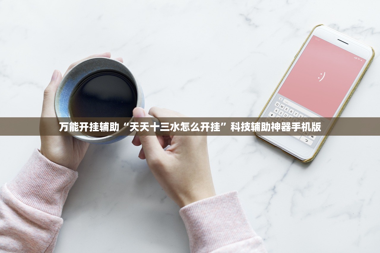 万能开挂辅助“天天十三水怎么开挂	”科技辅助神器手机版