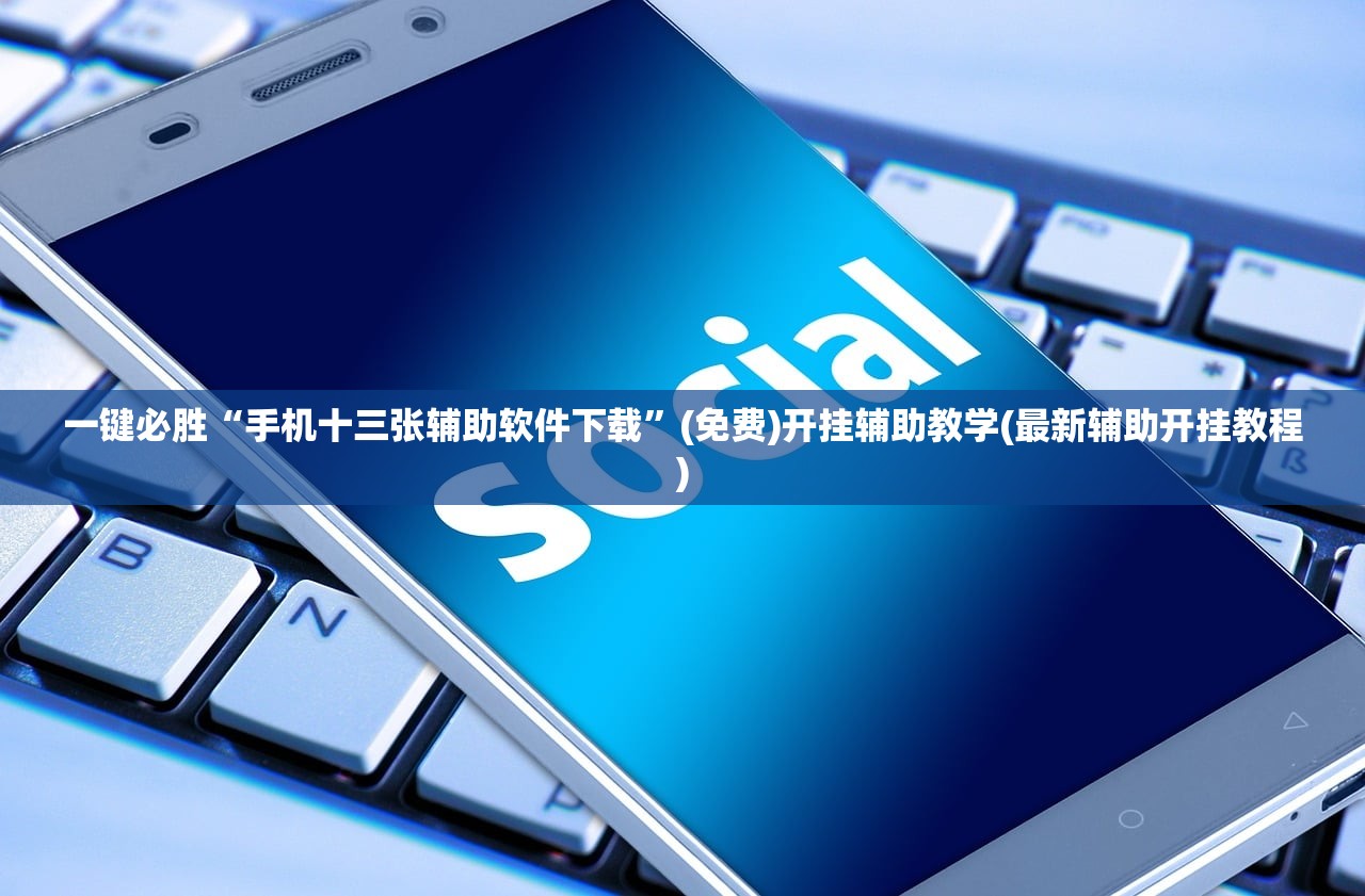 一键必胜“手机十三张辅助软件下载”(免费)开挂辅助教学(最新辅助开挂教程)