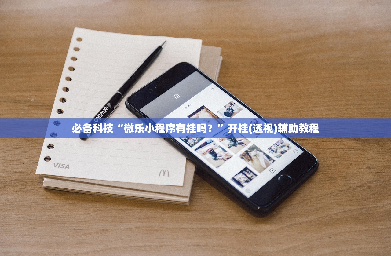 必备科技“微乐小程序有挂吗？”开挂(透视)辅助教程