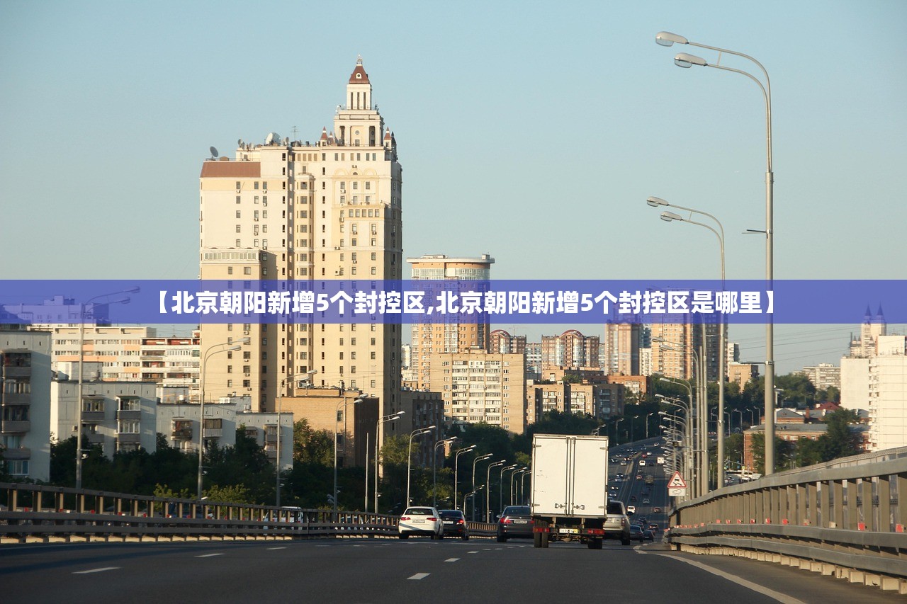 【北京朝阳新增5个封控区,北京朝阳新增5个封控区是哪里】