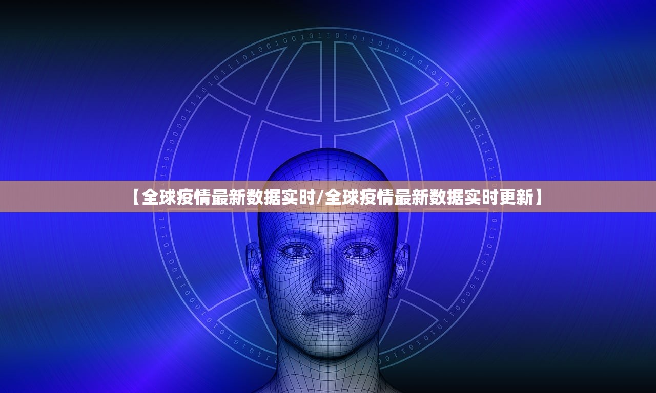 【全球疫情最新数据实时/全球疫情最新数据实时更新】
