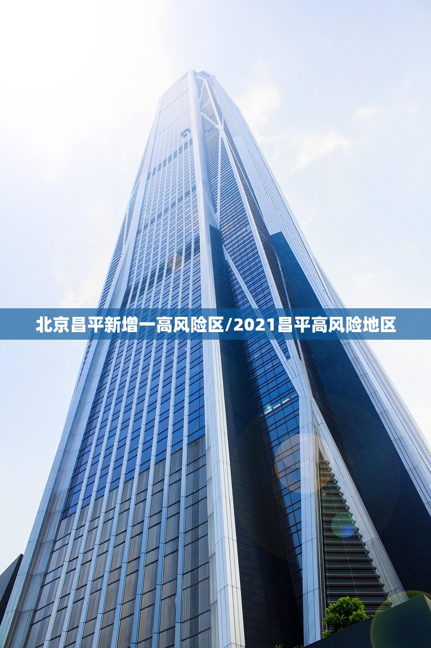 北京昌平新增一高风险区/2021昌平高风险地区 北京昌平新增一高风险区/2021昌平高风险地区