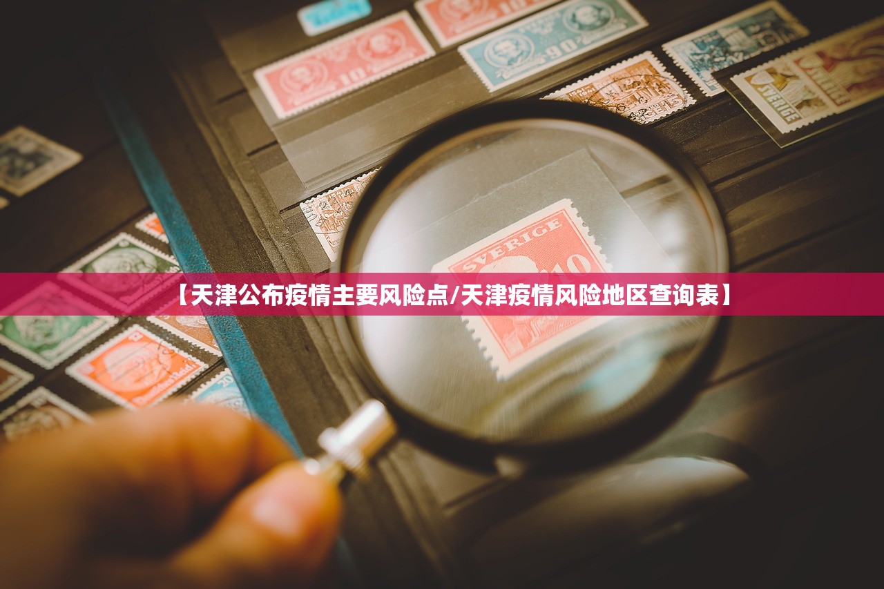 【天津公布疫情主要风险点/天津疫情风险地区查询表】