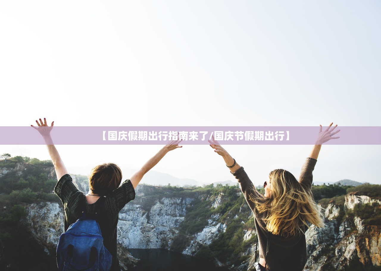 【国庆假期出行指南来了/国庆节假期出行】