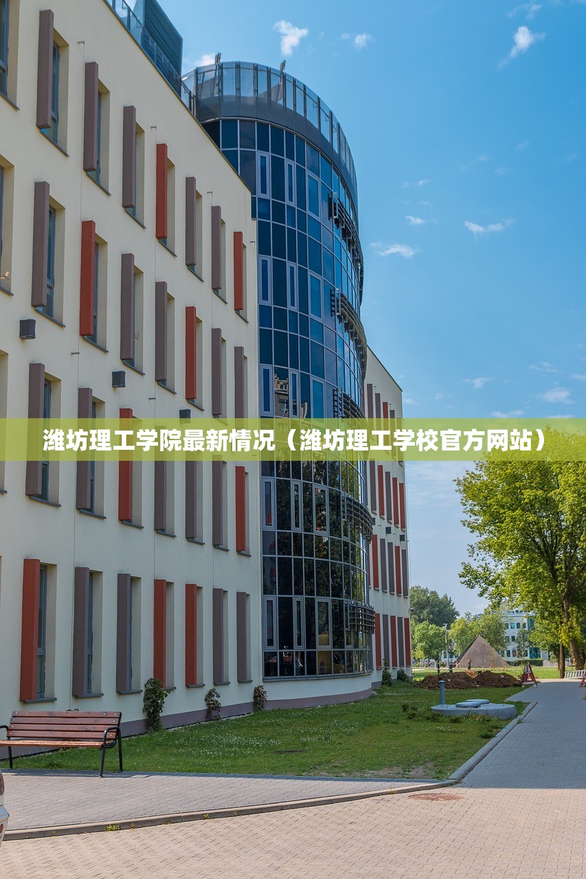 潍坊理工学院最新情况（潍坊理工学校官方网站）