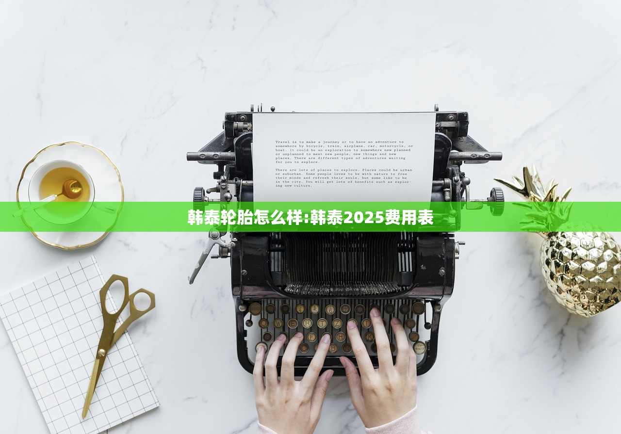 韩泰轮胎怎么样:韩泰2025费用表