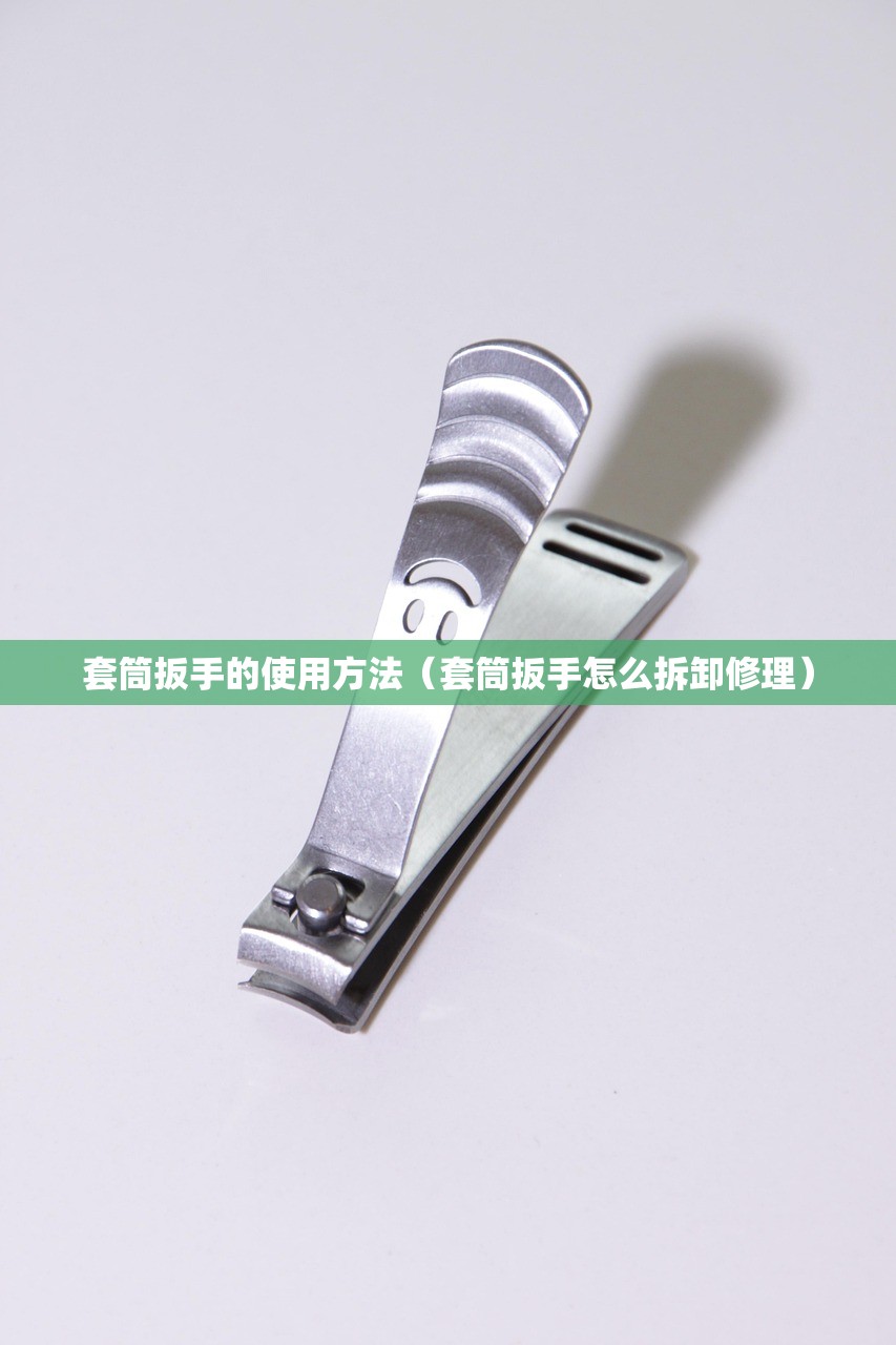套筒扳手的使用方法（套筒扳手怎么拆卸修理）