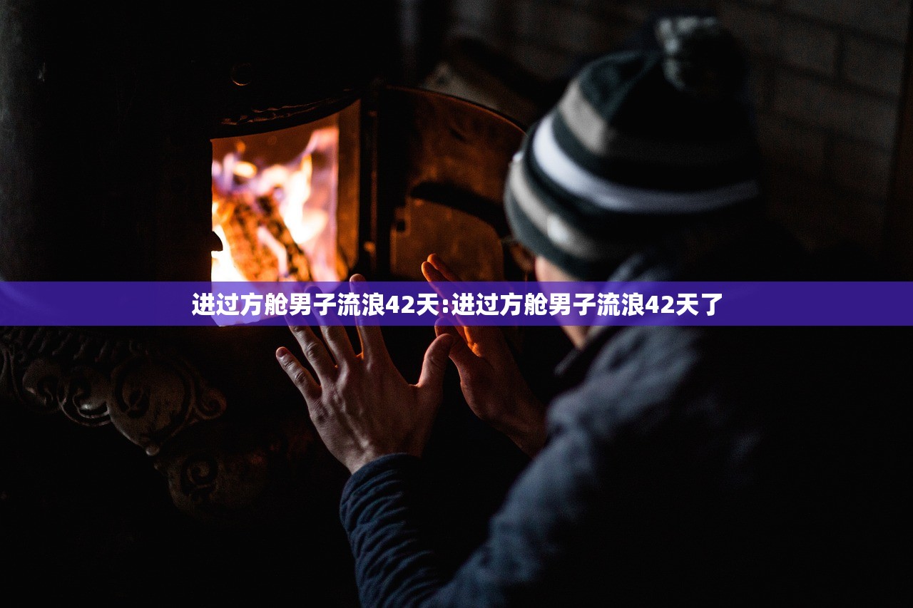 进过方舱男子流浪42天:进过方舱男子流浪42天了