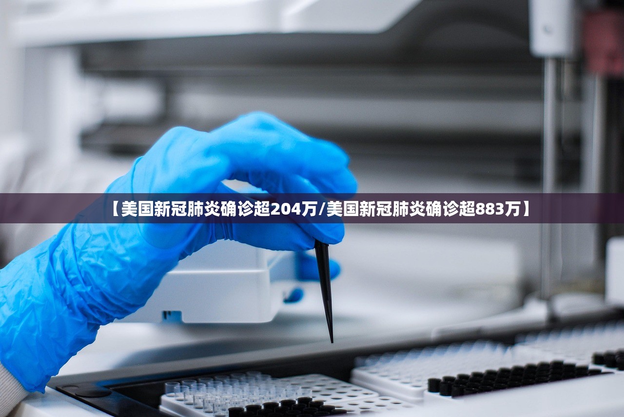 【美国新冠肺炎确诊超204万/美国新冠肺炎确诊超883万】