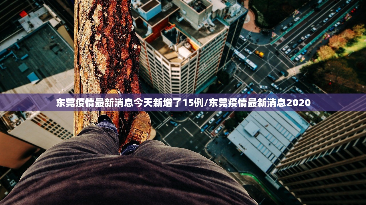 东莞疫情最新消息今天新增了15例/东莞疫情最新消息2020