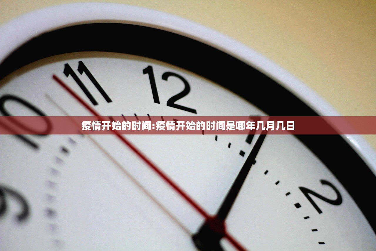 疫情开始的时间:疫情开始的时间是哪年几月几日
