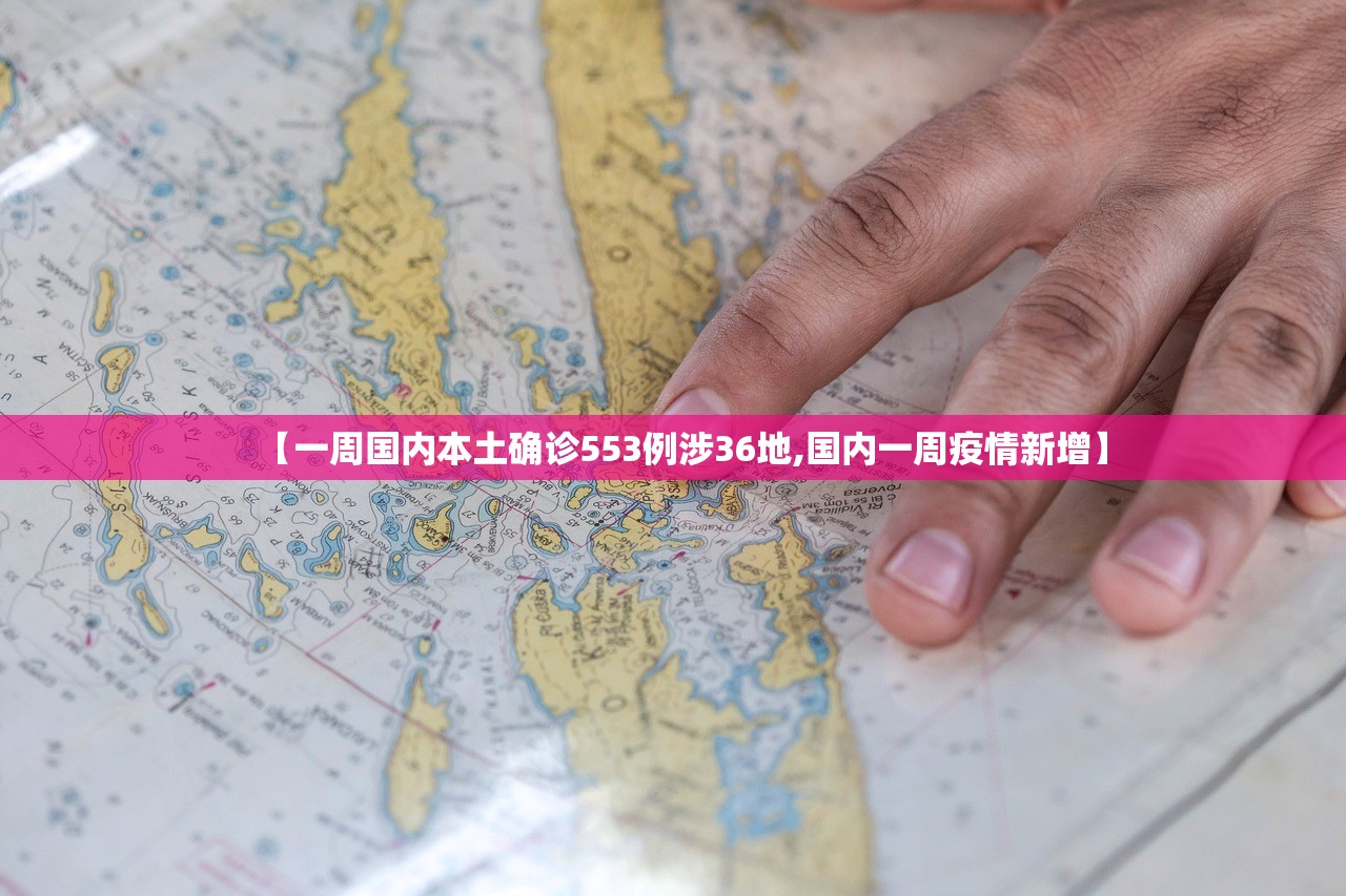 【一周国内本土确诊553例涉36地,国内一周疫情新增】