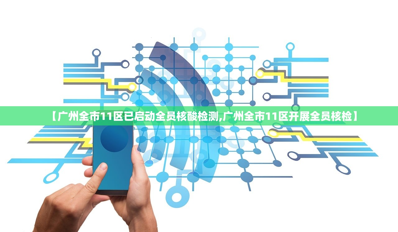 【广州全市11区已启动全员核酸检测,广州全市11区开展全员核检】