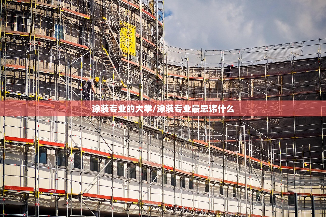 涂装专业的大学/涂装专业最忌讳什么