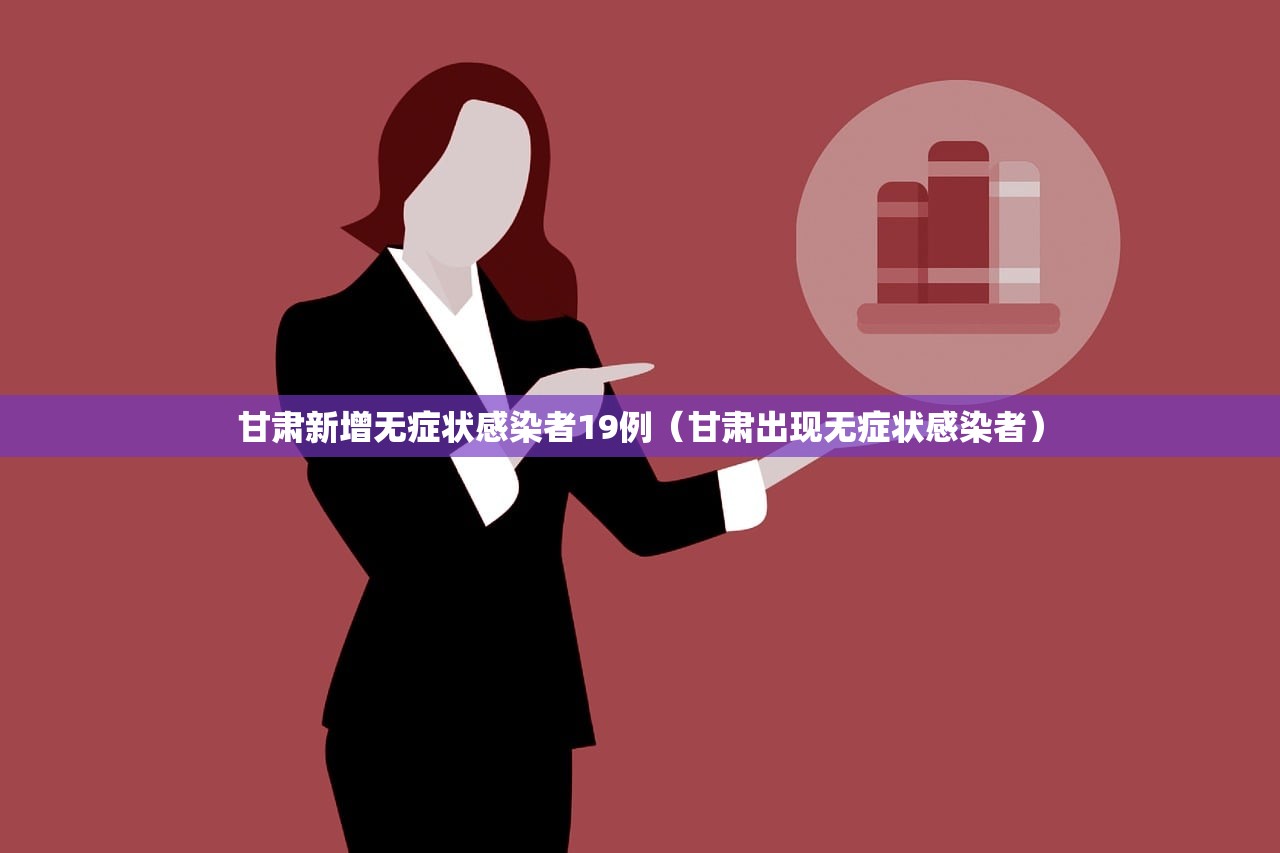 甘肃新增无症状感染者19例（甘肃出现无症状感染者）