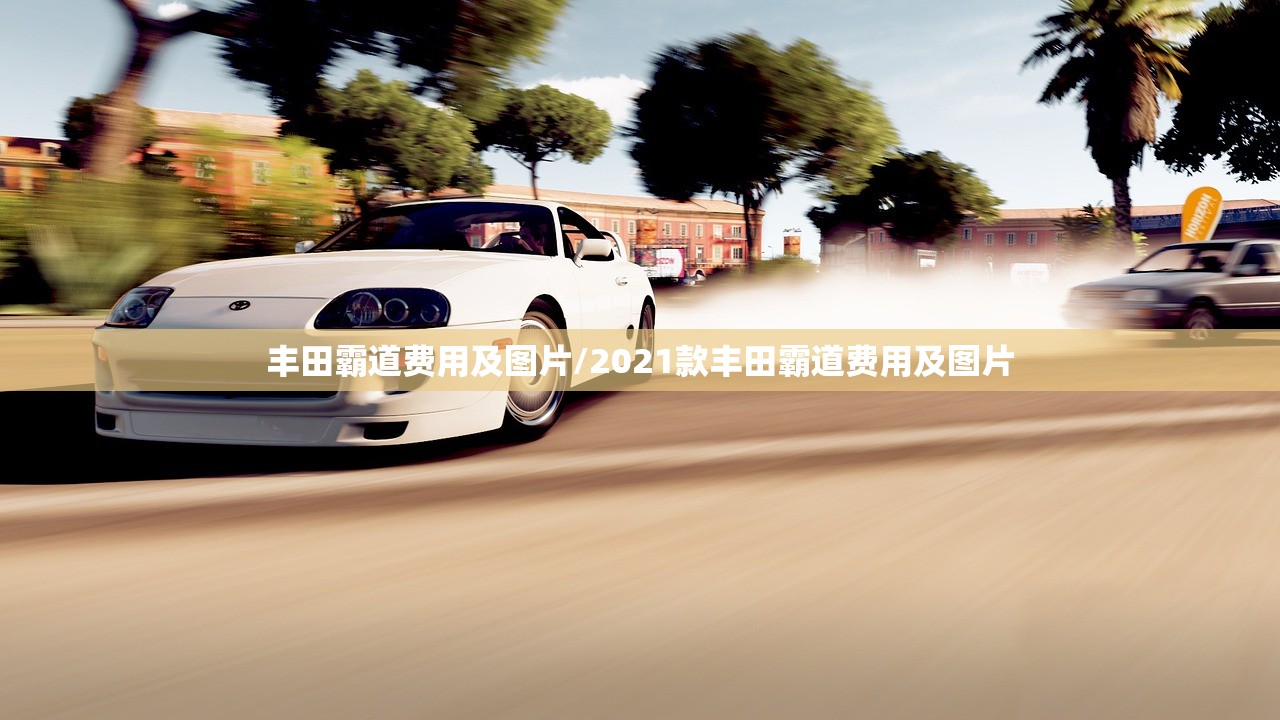 丰田霸道费用及图片/2021款丰田霸道费用及图片