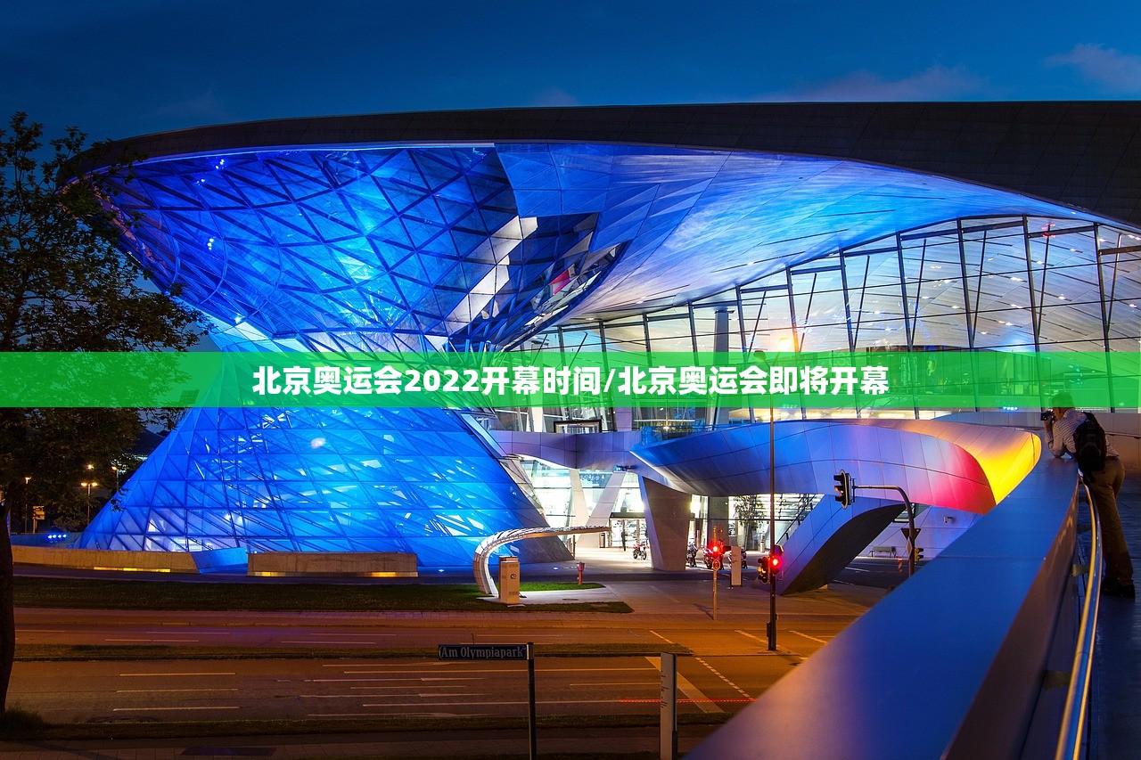 北京奥运会2022开幕时间/北京奥运会即将开幕