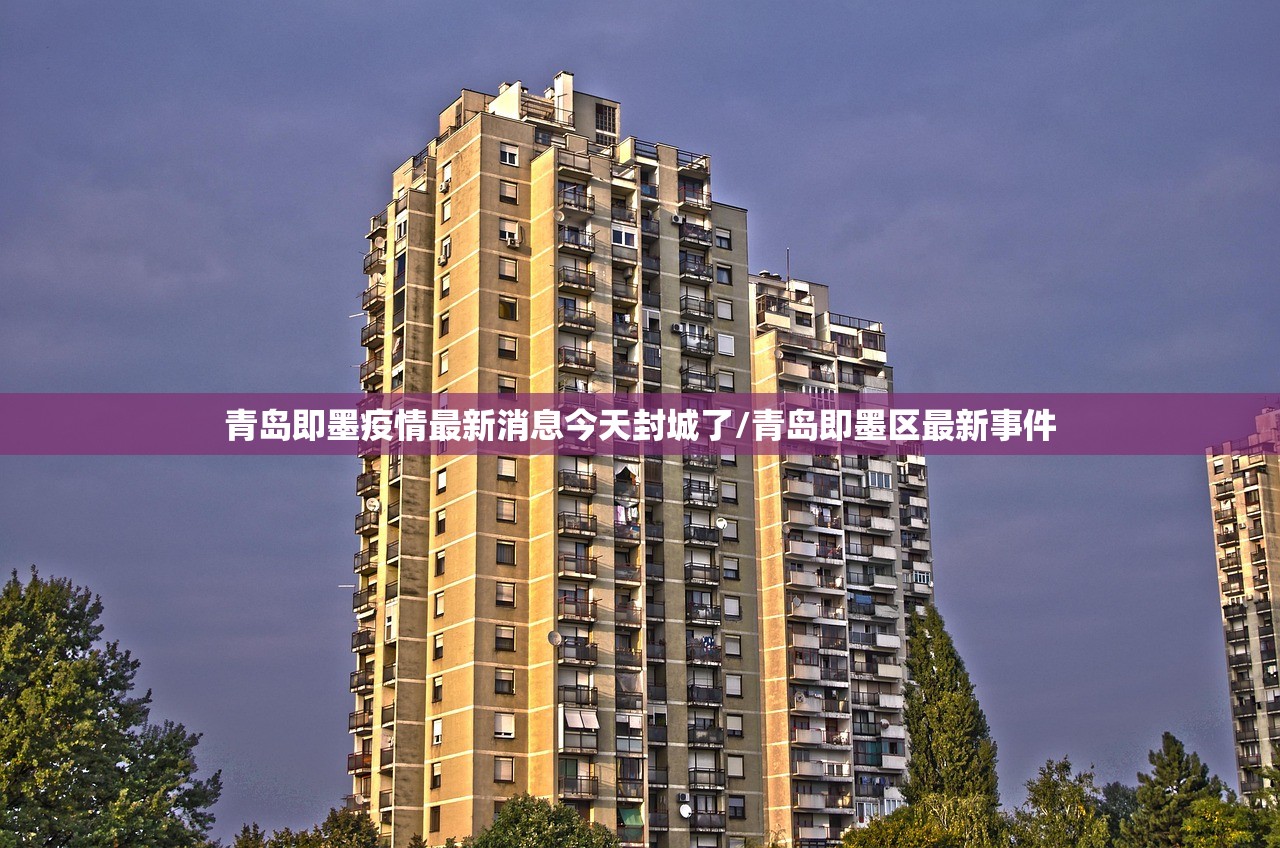 青岛即墨疫情最新消息今天封城了/青岛即墨区最新事件