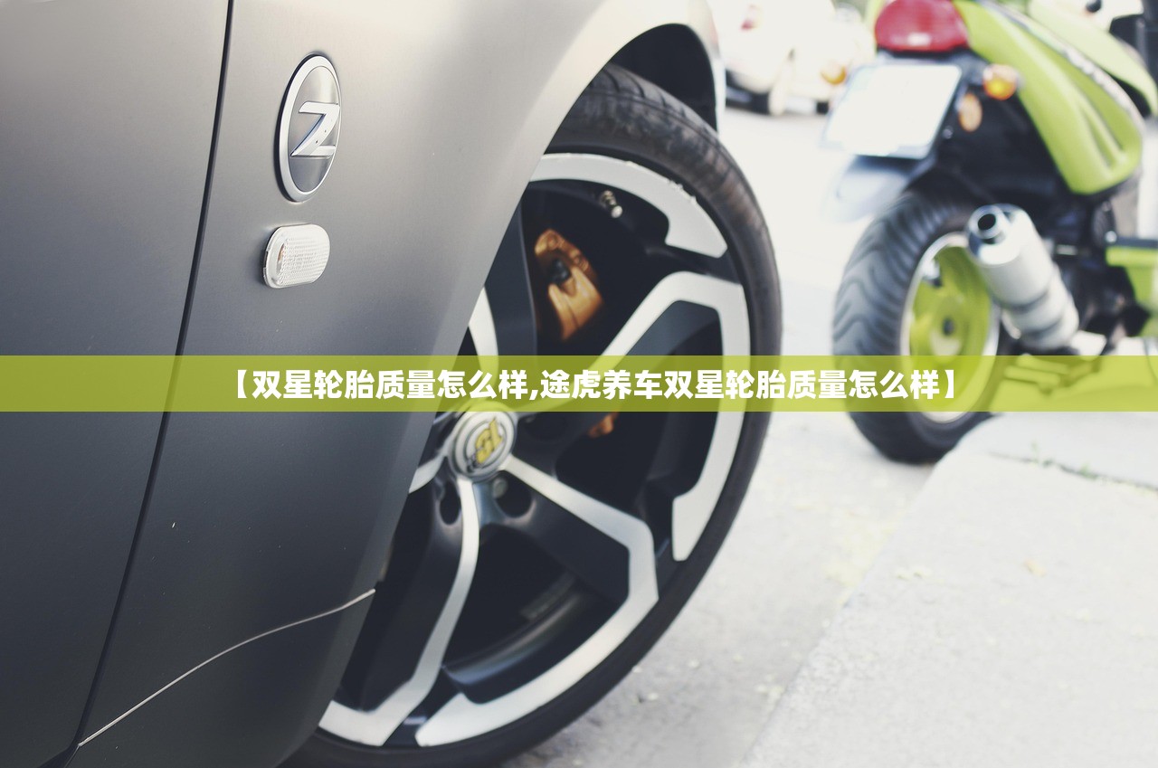 【双星轮胎质量怎么样,途虎养车双星轮胎质量怎么样】