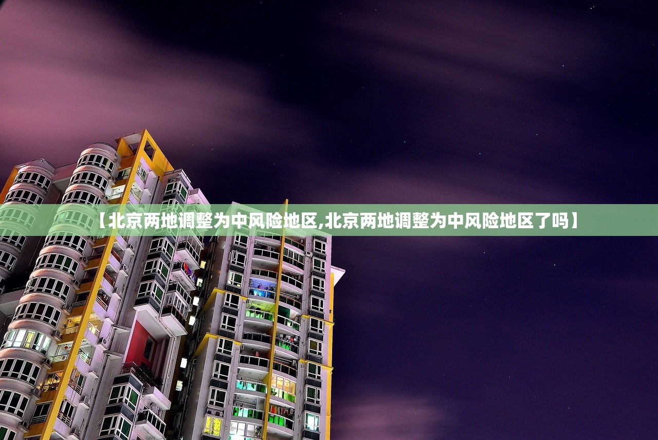 【北京两地调整为中风险地区,北京两地调整为中风险地区了吗】