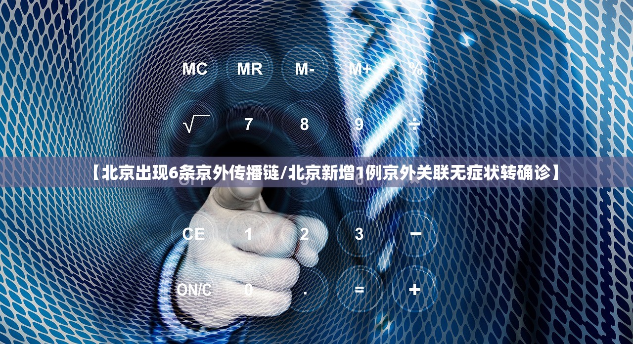 【北京出现6条京外传播链/北京新增1例京外关联无症状转确诊】
