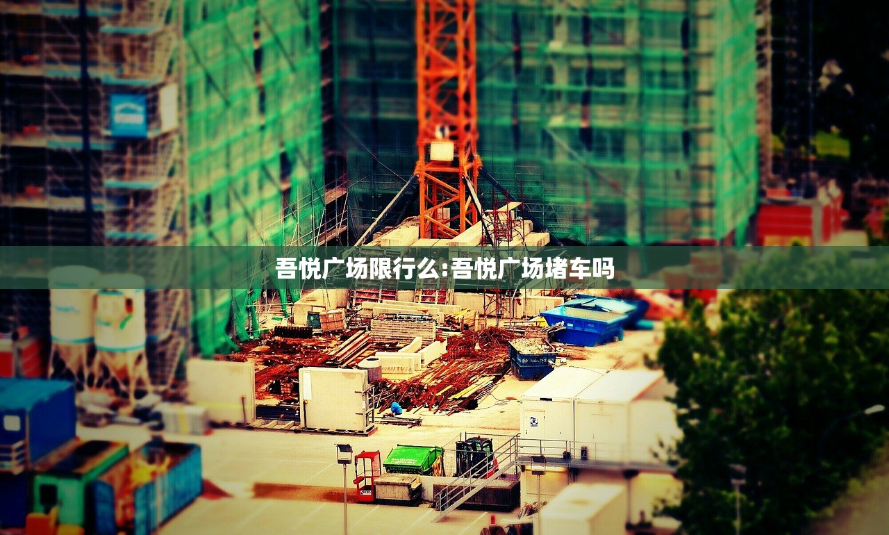 吾悦广场限行么:吾悦广场堵车吗