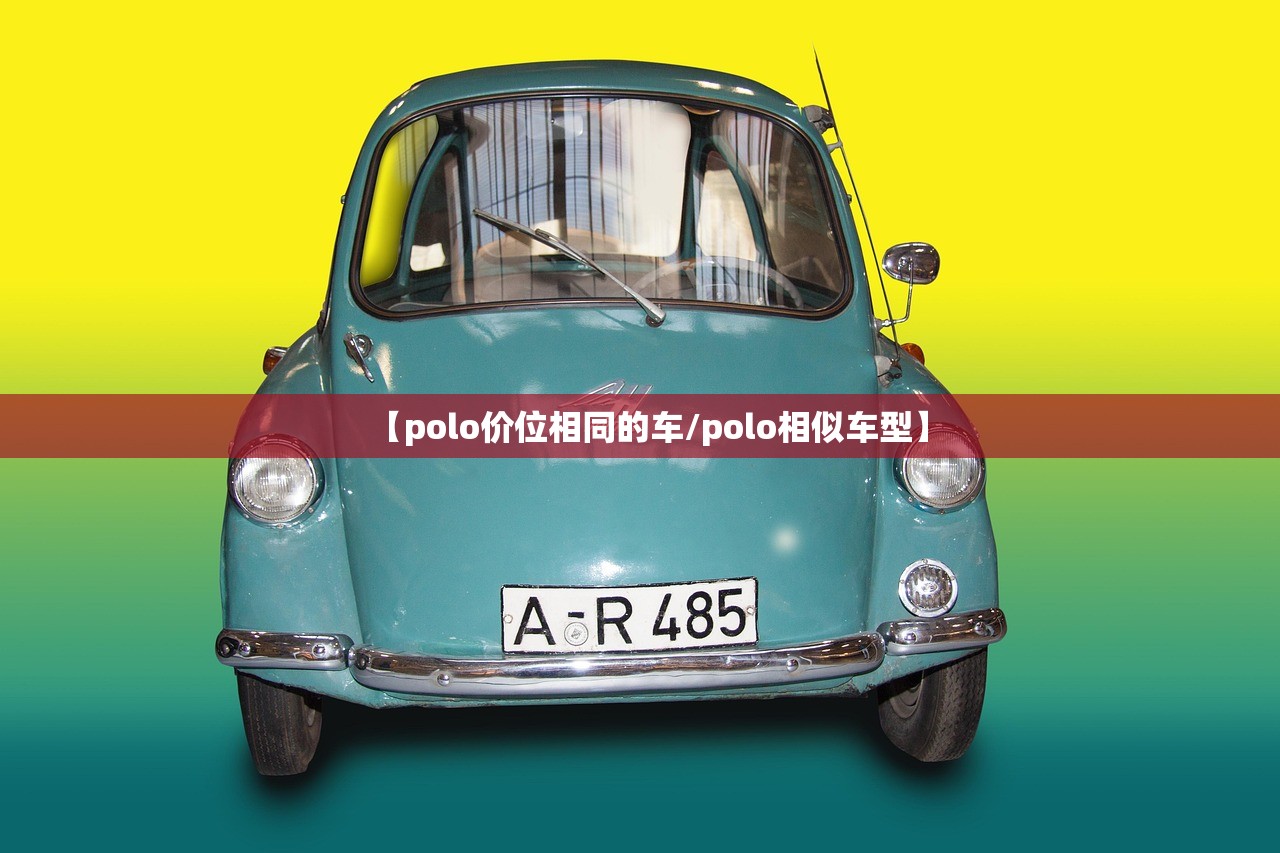 【polo价位相同的车/polo相似车型】